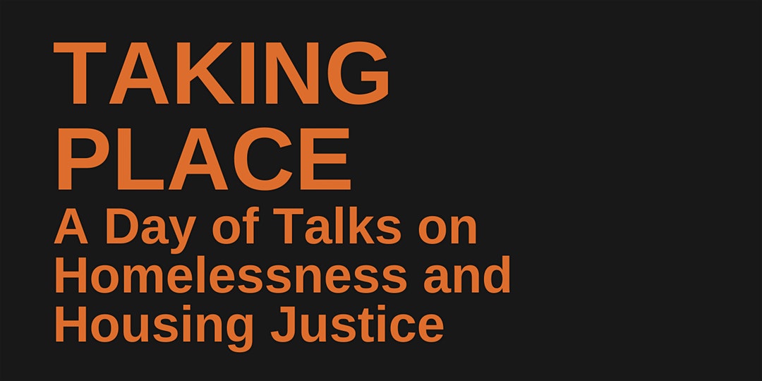 Taking Place: A Day of Talks on Homelessness and Housing Justice