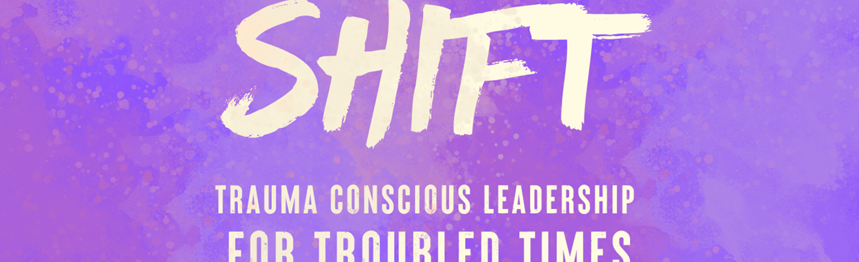 You're viewing SHIFT: Trauma conscious leadership for troubled times SHIFT: Trauma conscious leadership for troubled times