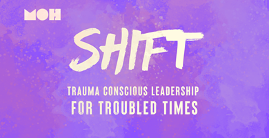 SHIFT: Trauma conscious leadership for troubled times