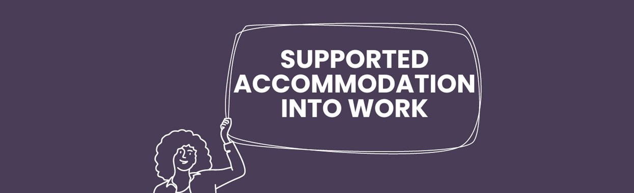 You're viewing Supported Accommodation into Work Supported Accommodation into Work